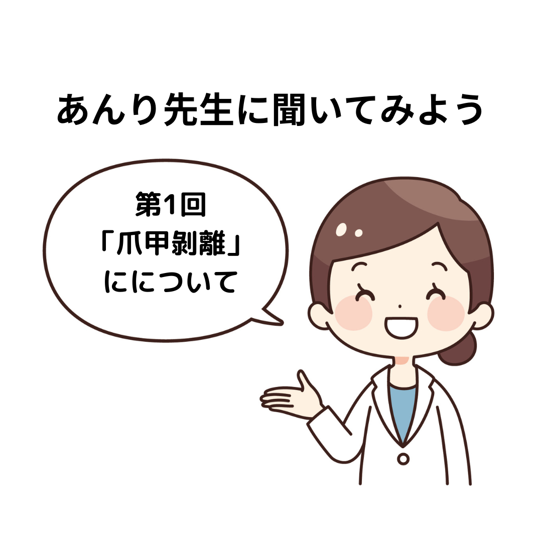 「あんり先生に聞いてみよう！」　～第1回「爪甲剝離」について～