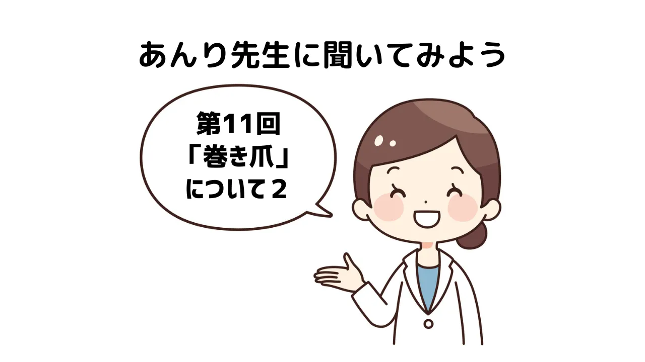「あんり先生に聞いてみよう！」第11回「巻き爪」について・２